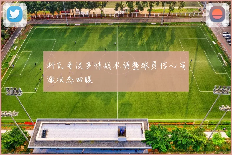 科瓦奇谈多特战术调整球员信心高涨状态回暖