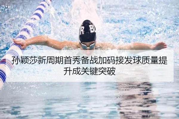 孙颖莎新周期首秀备战加码接发球质量提升成关键突破 - MILANSPORT